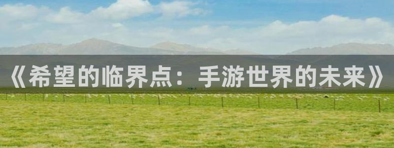 藍(lán)圖娛樂分分預(yù)測(cè)：《希望的臨界點(diǎn)：手游世界的未來(lái)》